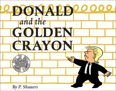Donald and the Golden Crayon: An Unpresidented Parody: A Book That Uses the Best Words