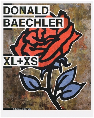 Donald Baechler: XL + XS - Baechler, Donald, and Beatrice, Luca (Text by), and Jones, Alan (Text by)