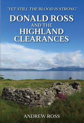 Donald Ross and the Highland Clearances: 'Yet Still the Blood Is Strong' - Ross, Andrew