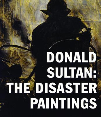 Donald Sultan: The Disaster Paintings - Hearst, Alison (Editor), and Sultan, Donald (Contributions by), and Wylie, Charles (Contributions by)