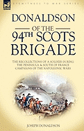 Donaldson of the 94th-Scots Brigade: The Recollections of a Soldier During the Peninsula & South of France Campaigns of the Napoleonic Wars