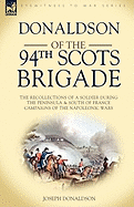 Donaldson of the 94th-Scots Brigade: the Recollections of a Soldier During the Peninsula & South of France Campaigns of the Napoleonic Wars