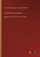 Donde menos se piensa...: juguete c?mico en un acto y en verso