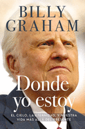 Donde Yo Estoy: El Cielo, La Eternidad, y Nuestra Vida Mas Alla del Presente