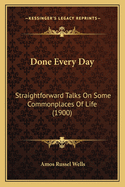 Done Every Day: Straightforward Talks On Some Commonplaces Of Life (1900)