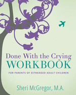 Done With The Crying WORKBOOK: for Parents of Estranged Adult Children