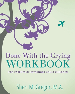 Done With The Crying WORKBOOK: for Parents of Estranged Adult Children - McGregor, Sheri