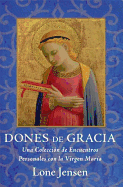 Dones de Gracia: Una Coleccion de Encuentros Personales Con La Virgen Maria