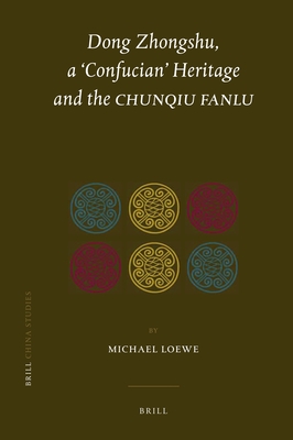 Dong Zhongshu, a 'confucian' Heritage and the Chunqiu Fanlu - Loewe, Michael, Dr.