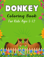 DONKEY Coloring Book For Kids Ages 8-12: Funny Kids Coloring Book Featuring With Funny, Great And Realistic Donkey (Amazing gifts for Children's)