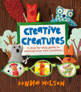 Donna Wilson's Creative Creatures: A Step-By-Step Guide to Making Your Own Creations