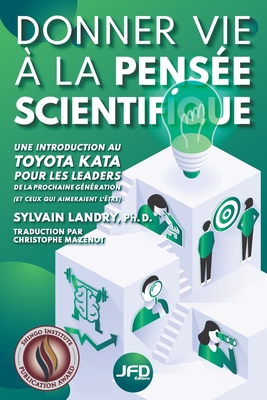 Donner vie  la pense scientifique: une introduction au Toyota Kata pour les leaders de la prochaine gnration (et ceux qui aimeraient l'tre) - Mazenot, Christophe (Translated by), and Landry, Sylvain