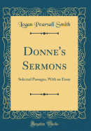 Donne's Sermons: Selected Passages, with an Essay (Classic Reprint)