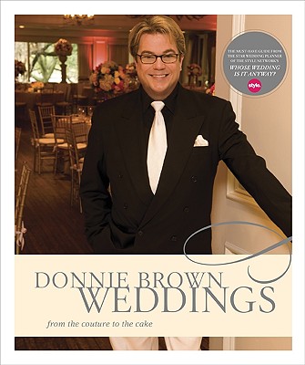 Donnie Brown Weddings: From the Couture to the Cake - Brown, Donnie