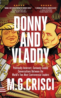 Donny and Vladdy: Politically-Incorrect, Curiously Candid Conversations Between the World's Two Most Controversial Leaders (First Edition 2019) - Crisci, M G