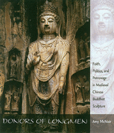Donors of Longmen: Faith, Politics, and Patronage in Medieval Chinese Buddhist Sculpture