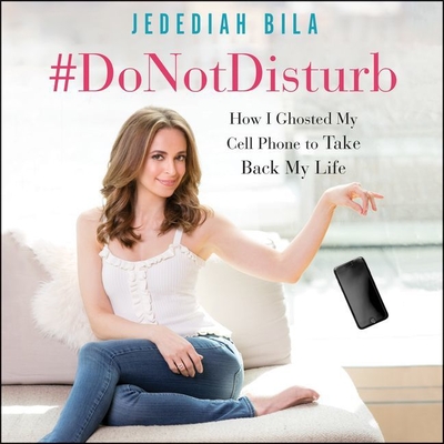 #donotdisturb: How I Ghosted My Cell Phone to Take Back My Life - Bila, Jedediah (Read by)