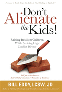 Don't Alienate the Kids!: Raising Resilient Children While Avoiding High-Conflict Divorce