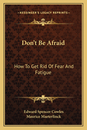 Don't Be Afraid: How To Get Rid Of Fear And Fatigue