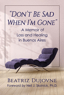 "Don't Be Sad When I'm Gone": A Memoir of Loss and Healing in Buenos Aires