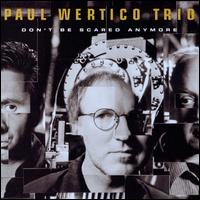 Don't Be Scared Anymore - Paul Wertico Trio
