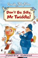 Don't be silly, Mr.Twiddle!