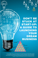 Don't Be Stuck at Start-Up: A Guide to Launching Your Dream Business: Start-Up Pursuit