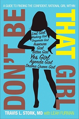 Don't Be That Girl: A Guide to Finding the Confident, Rational Girl Within - Stork, Travis L, and Furman, Leah