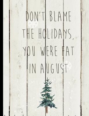 Don't Blame the Holidays You Were Fat in August: Christmas Winter Holiday Shiplap Journal and Diary - Creations, Zander