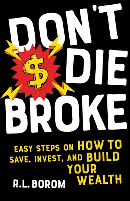 Don't Die Broke: Easy Steps on How to Save, Invest and Build Your Wealth - Borom, R L, and Borom, R T