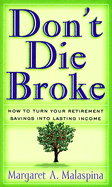 Don't Die Broke: How to Turn Your Retirement Savings Into Lasting Income - Malaspina, Margaret A