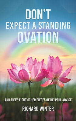 Don't Expect a Standing Ovation: And Fifty-Eight Other Pieces of Helpful Advice - Winter, Richard