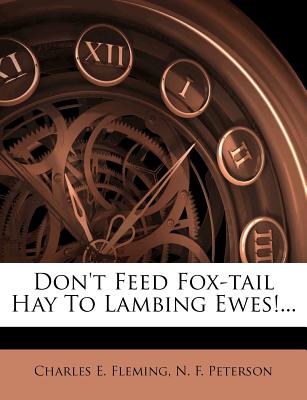 Don't Feed Fox-Tail Hay to Lambing Ewes!... - Fleming, Charles E, and N F Peterson (Creator)