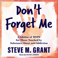 Don't Forget Me: A Lifeline of Hope for Those Touched by Substance Abuse and Addiction