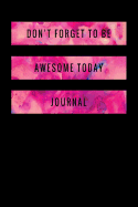 Don't Forget to Be Awesome Today Journal