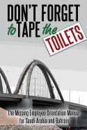 Don't Forget to Tape the Toilets: The Missing Employee Orientation Manual for Saudi Arabia and Bahrain