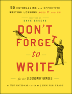 Don't Forget to Write for the Secondary Grades - 50 Enthralling and Effective Writing Lessons (Ages 11 and Up)