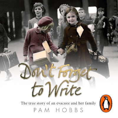 Don't Forget to Write: The True Story of an Evacuee and Her Family - Hobbs, Pam, and Freeman, Penelope (Read by)