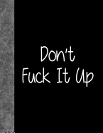 Don't Fuck It Up: Lined Notebook, 144 Pages