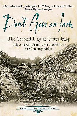 Don't Give an Inch: The Second Day at Gettysburg, July 2, 1863 - Davis, Daniel, and Mackowski, Chris, and White, Kristopher D