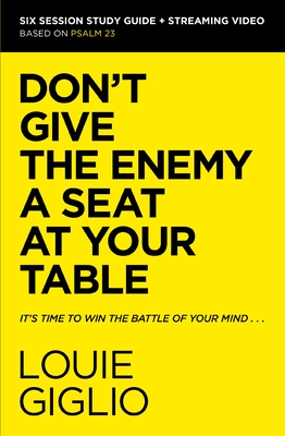 Don't Give the Enemy a Seat at Your Table Bible Study Guide Plus Streaming Video: It's Time to Win the Battle of Your Mind - Giglio, Louie