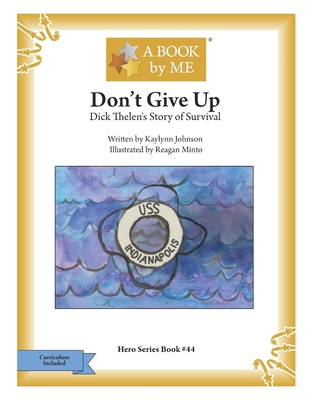 Don't Give Up: Dick Thelen's Story of Survival - Johnson, Kaylynn, and A Book by Me