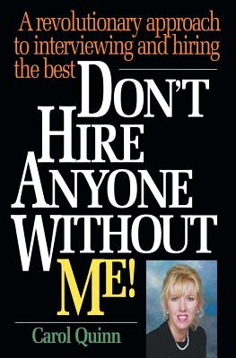 Don't Hire Anyone Without Me!: A revolutionary approach to interviewing and hiring the best - Quinn, Carol