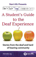 Don't Just "Sign"... Communicate!: A Student's Guide to the Deaf Experience