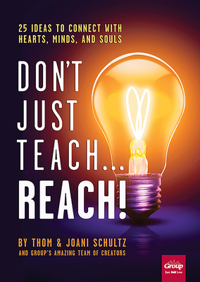 Don't Just Teach...Reach!: 25 Ideas to Connect with Hearts, Minds, and Souls - Schultz, Thom, and Schultz, Joani, and Kauffman, Charity (Contributions by)