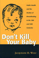 Don't Kill Your Baby: Public Health and the Decline of Breastfeeding in the 19th and 20th Centuries