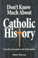 Don't Know Much about Catholic History: From Catacombs to the Reformation