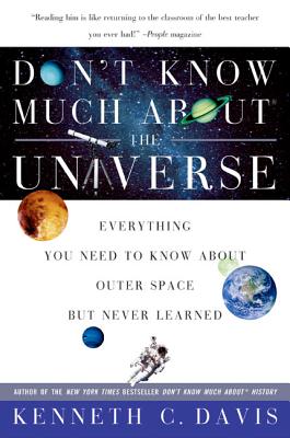 Don't Know Much About(r) the Universe: Everything You Need to Know about Outer Space But Never Learned - Davis, Kenneth C