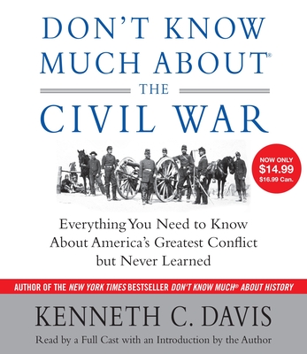 Don't Know Much about the Civil War: Everything You Need to Know about America's Greatest Conflict But Never Learned - Davis, Kenneth C