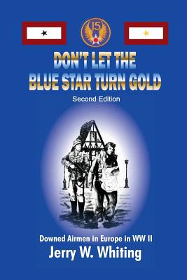 Don't Let the Blue Star Turn Gold: Downed Airmen in Europe in WWII - Whiting, Jerry W